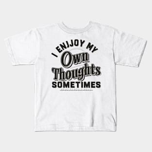 I enjoy my own thoughts sometimes Kids T-Shirt